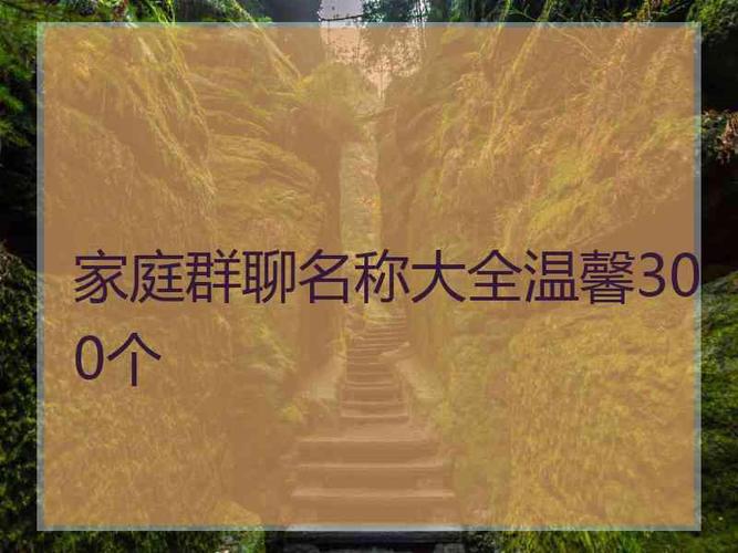 家庭群聊名称大全温馨_家庭群聊名称大全温馨300个