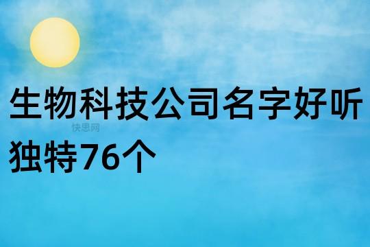 关于生物公司起名字什么名字最好_关于生物公司起名字什么名字最好听