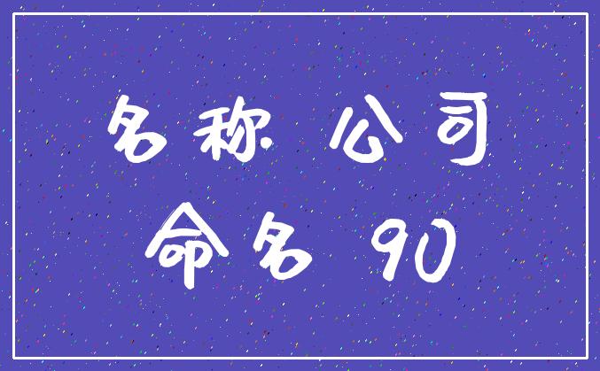 公司起名字常用的字_公司起名字常用的字有哪些