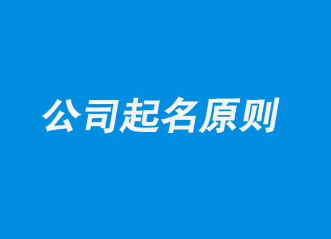 公司起名字的原则_公司起名字的原则是什么