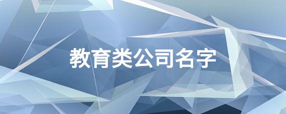 教育类公司起名字典_教育类公司起名大全