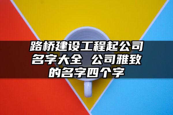 路桥工程公司起名字_路桥工程公司起名字大全