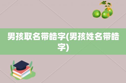 宝宝取名皓什么_宝宝取名皓什么好听