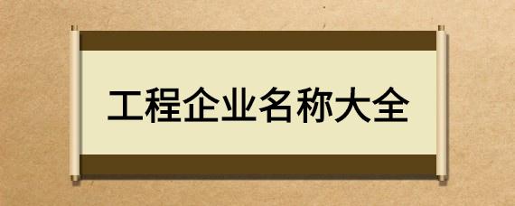 工程公司起名字大全_工程公司起名字大全免费四个字