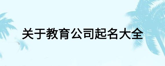 教育公司起名字大全_教育公司起名字大全免费