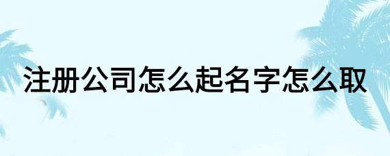 新公司起名字号_新公司起名字号怎么起