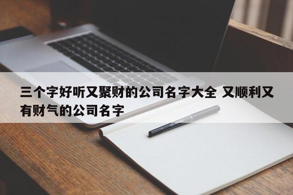 给公司起名字大全带财气的字_给公司起名字大全带财气的字有哪些