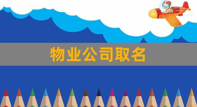 怎么给物业公司起名字_怎么给物业公司起名字好听