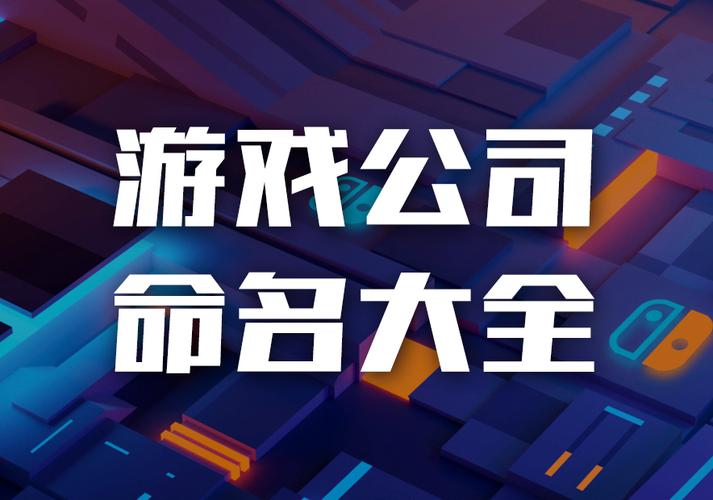 为游戏公司起名字_为游戏公司起名字大全