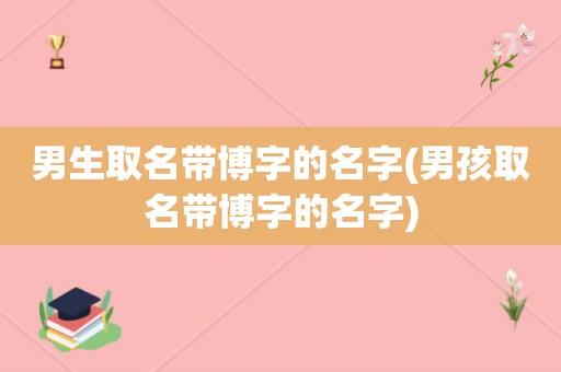 男宝宝取名带博字_男宝宝取名带博字头的名字大全两个字