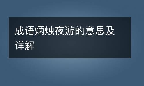 秉烛夜游是什么意思_秉烛夜游是什么意思解释