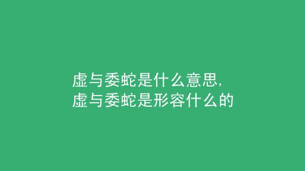 虚与委蛇是什么意思_虚与委蛇是什么意思打一生肖