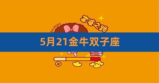 5月21日是什么星座_5月21日是什么星座双子还是金牛