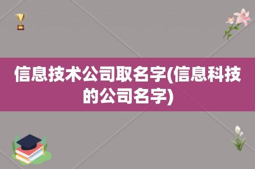 怎样给信息技术公司起名字（怎样给信息技术公司起名字呢）