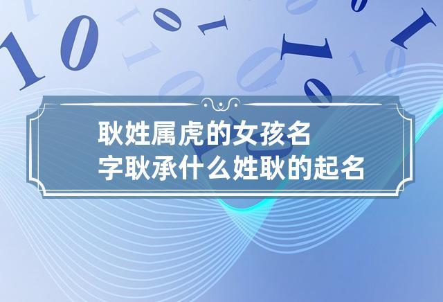 耿氏女孩起名大全（耿姓女孩有诗意的名字）