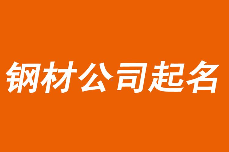 钢材销售公司起名（钢材销售公司起名字）