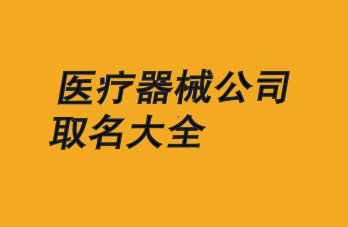 医疗器械公司起名字大全（医疗器械公司起名大全2021最新版的）