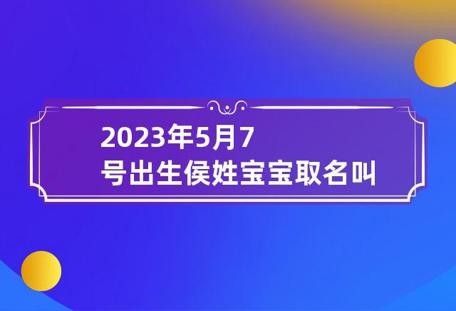 侯姓宝宝名字大全_侯姓宝宝名字大全2023年