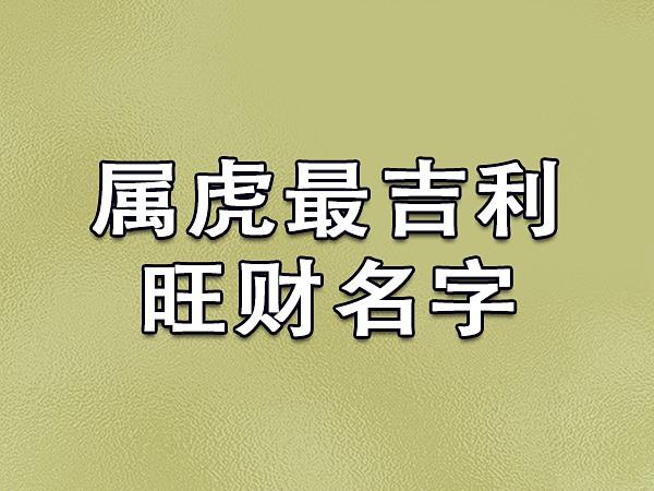 属虎大气招财的公司名字_属虎大气招财的公司名字三个字