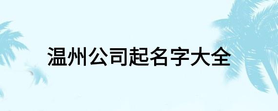 温州给公司起名字大全_温州公司名称